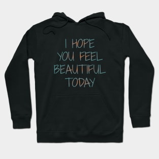 I Hope You Feel Beautiful Today | Girly things Hoodie